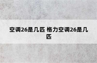 空调26是几匹 格力空调26是几匹